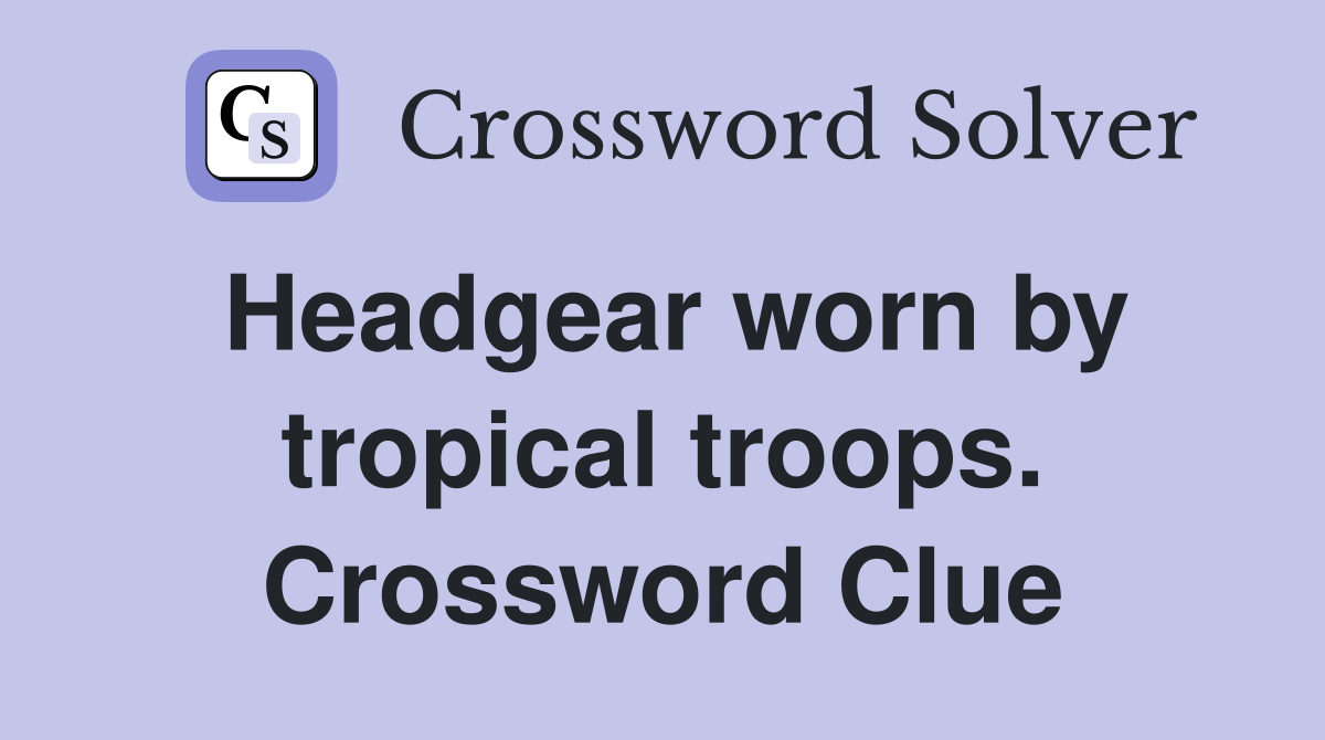 Headgear worn by tropical troops. Crossword Clue
