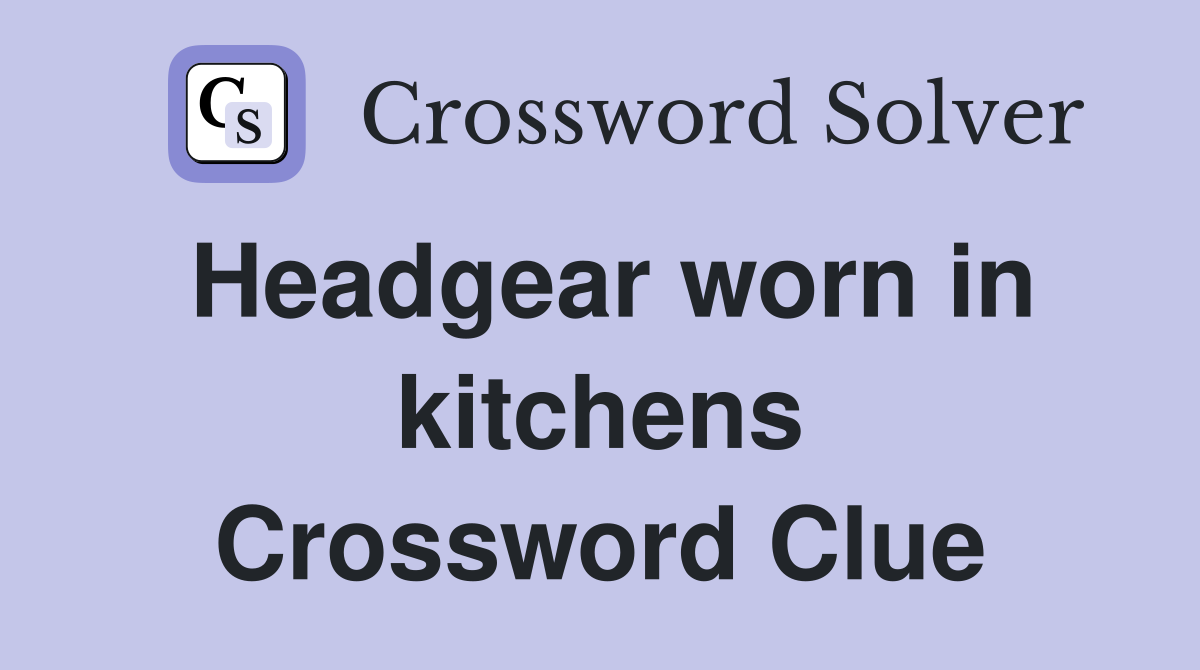 Headgear worn in kitchens Crossword Clue