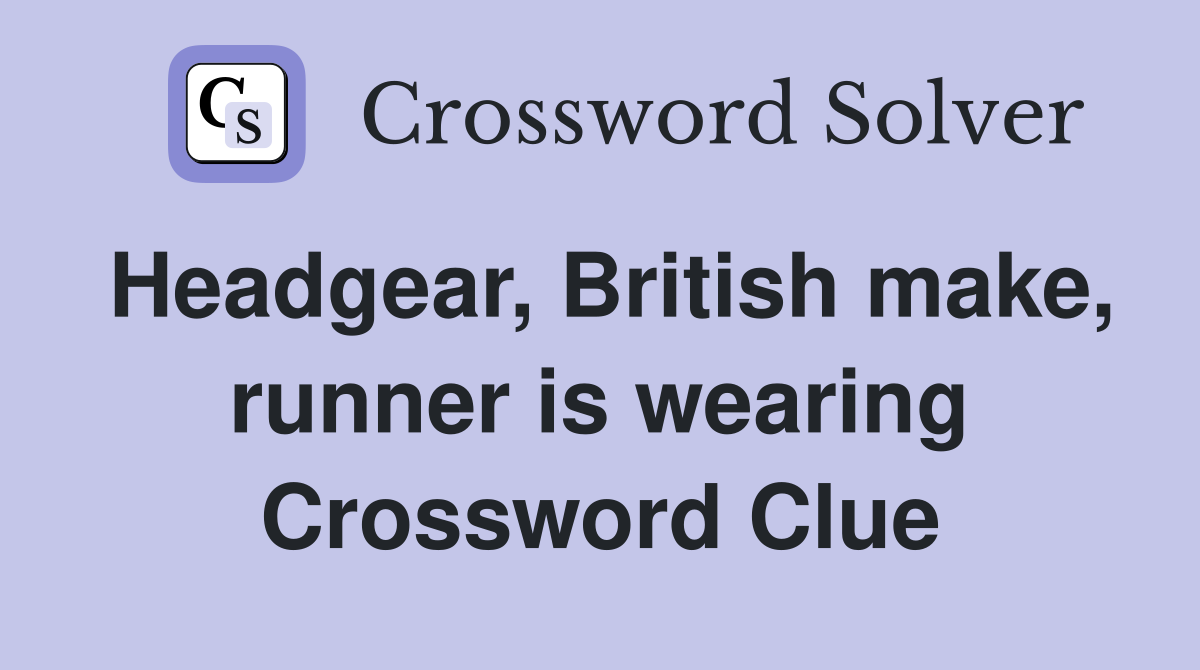 Headgear, British make, runner is wearing Crossword Clue