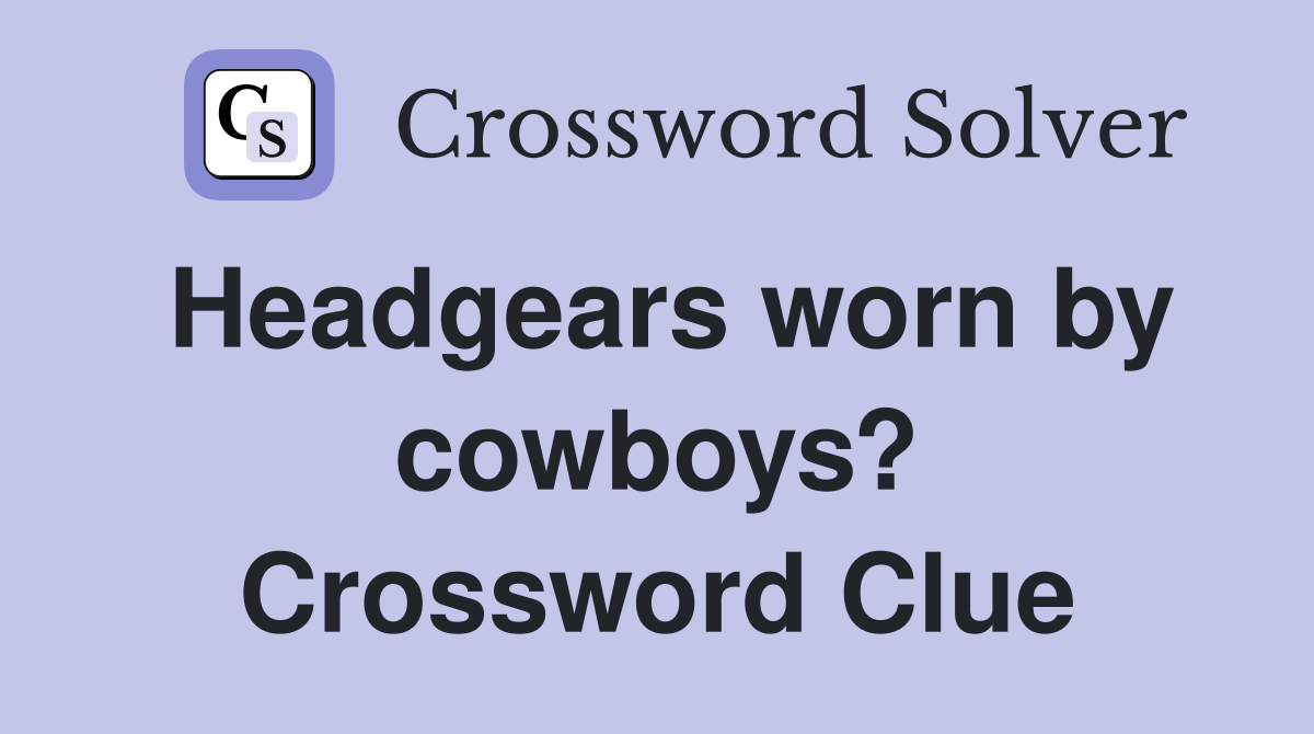 Headgears worn by cowboys? Crossword Clue