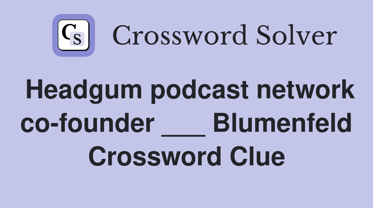 Headgum podcast network co-founder ___ Blumenfeld Crossword Clue