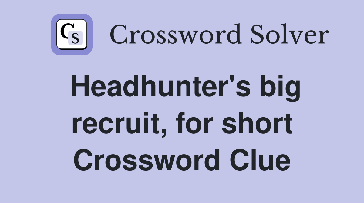 Headhunter's big recruit, for short Crossword Clue