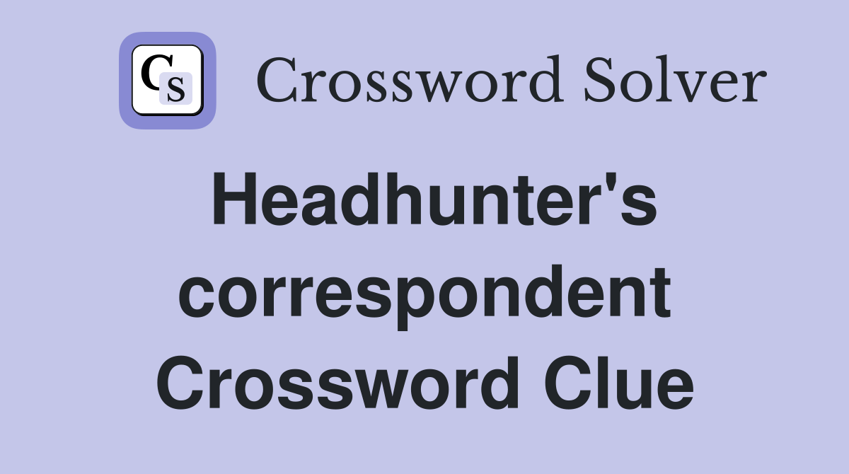 Headhunter's correspondent Crossword Clue