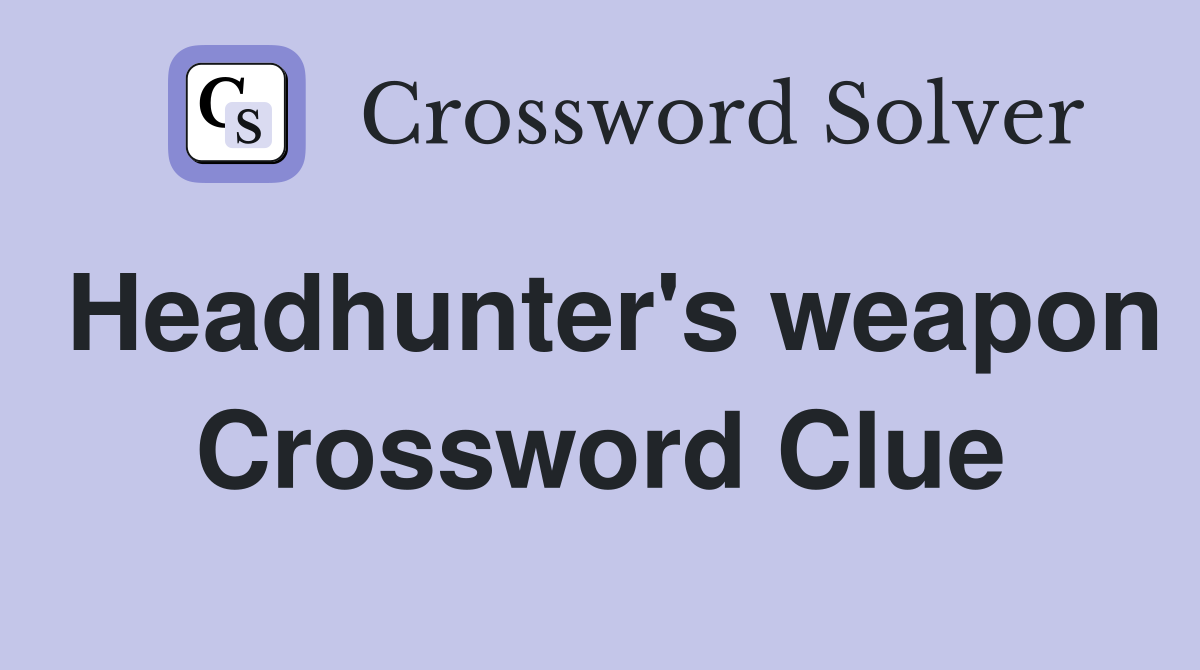 Headhunter's weapon Crossword Clue