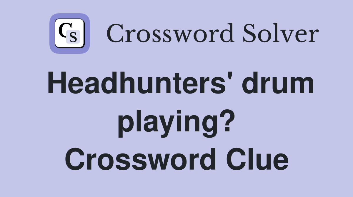 Headhunters' drum playing? Crossword Clue
