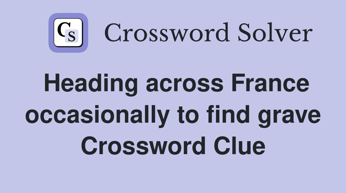 Heading across France occasionally to find grave Crossword Clue