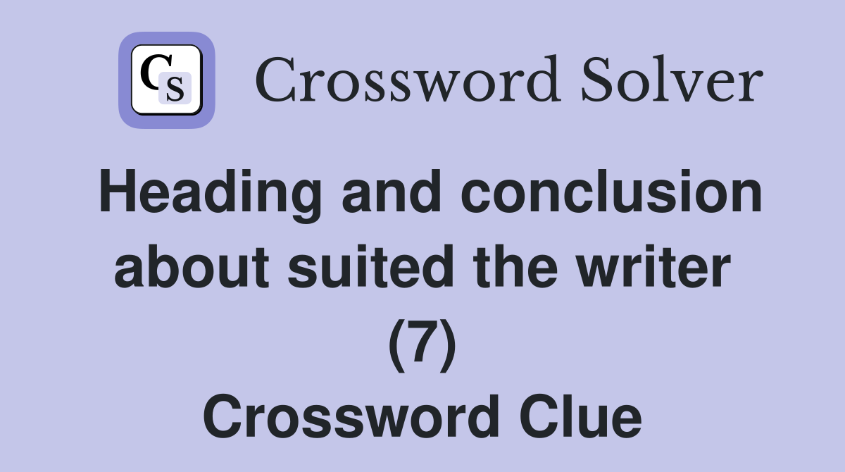 Heading and conclusion about suited the writer (7) Crossword Clue