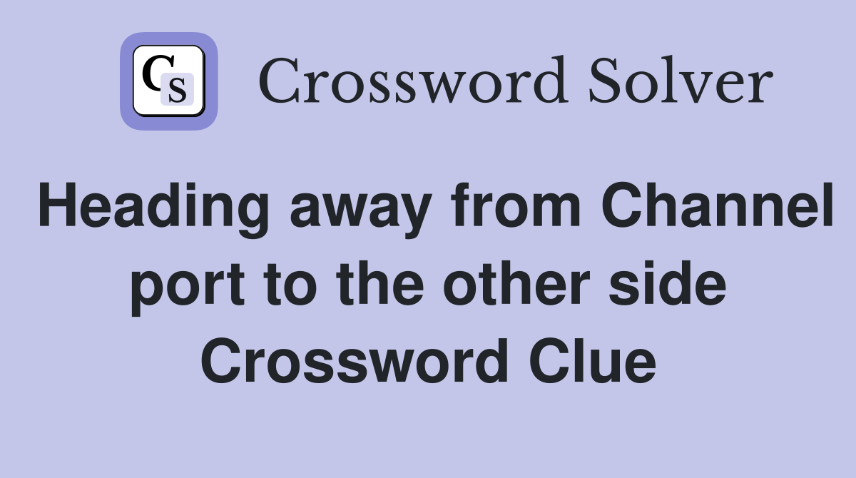 Heading away from Channel port to the other side Crossword Clue
