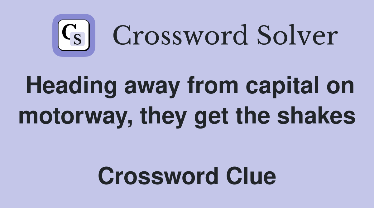 Heading away from capital on motorway, they get the shakes  Crossword Clue