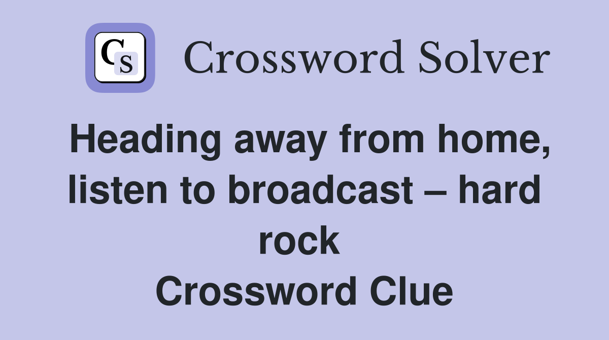 Heading away from home, listen to broadcast – hard rock  Crossword Clue