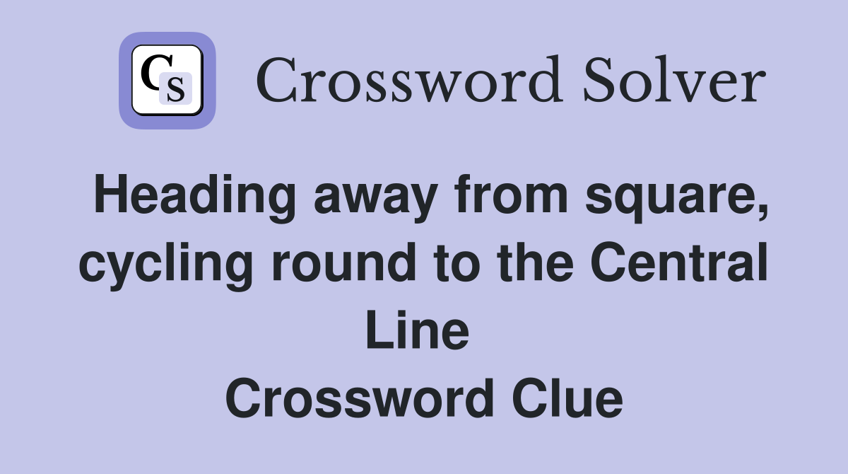 Heading away from square, cycling round to the Central Line  Crossword Clue