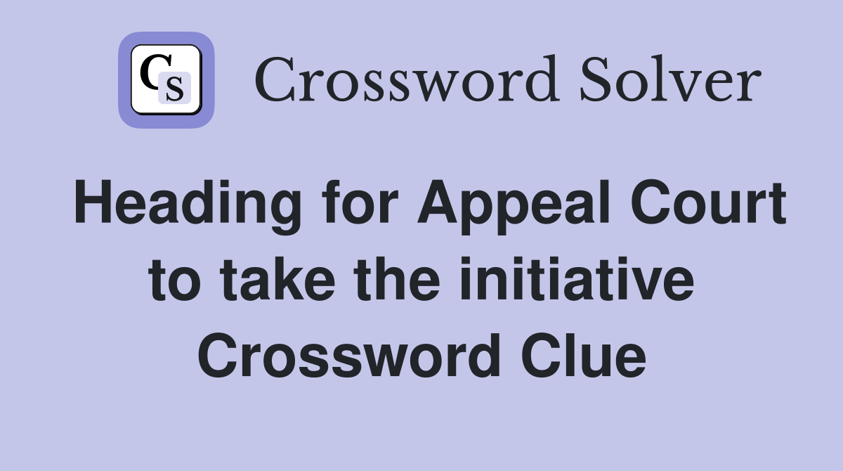 Heading for Appeal Court to take the initiative Crossword Clue