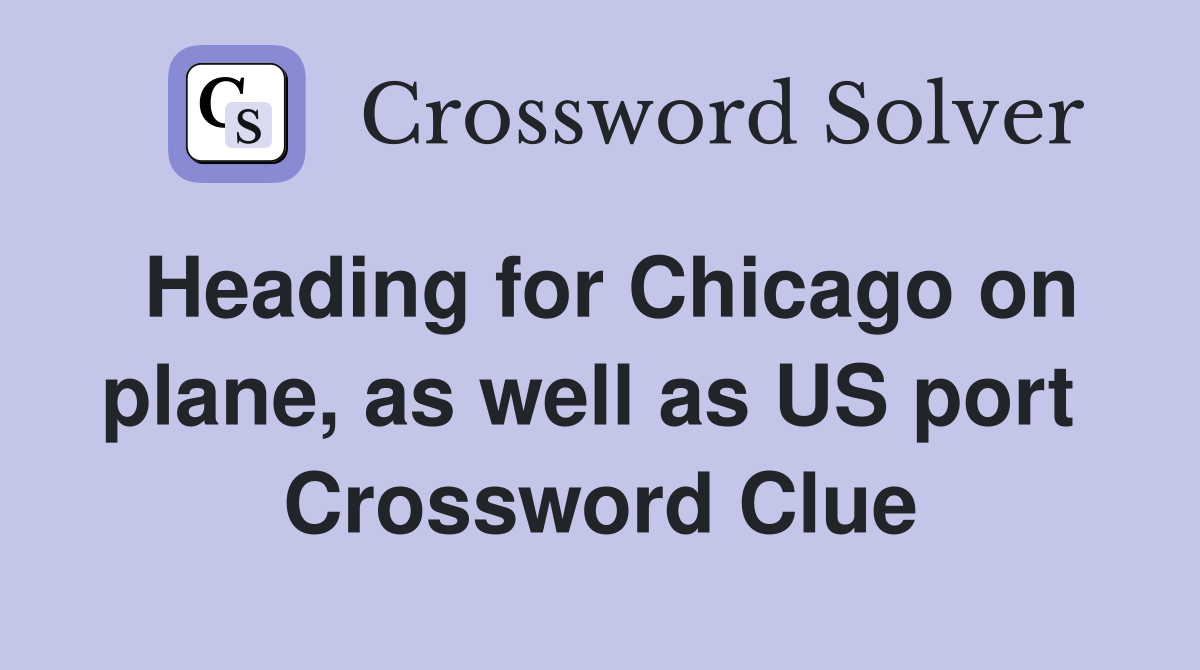 Heading for Chicago on plane, as well as US port  Crossword Clue