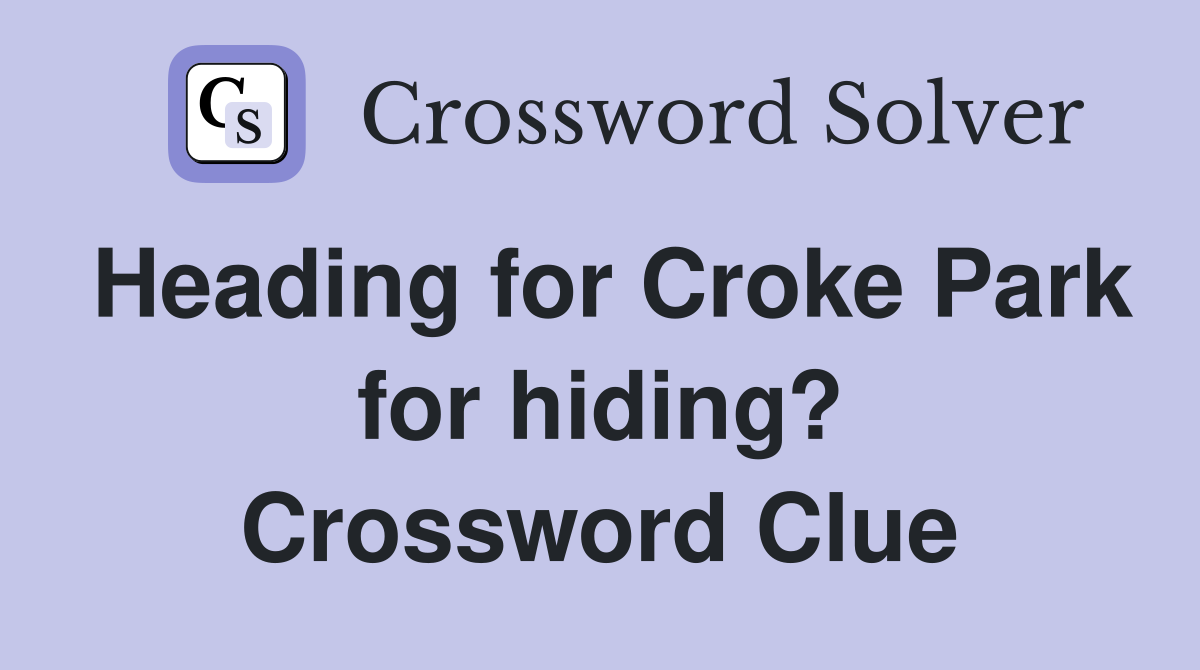 Heading for Croke Park for hiding? Crossword Clue