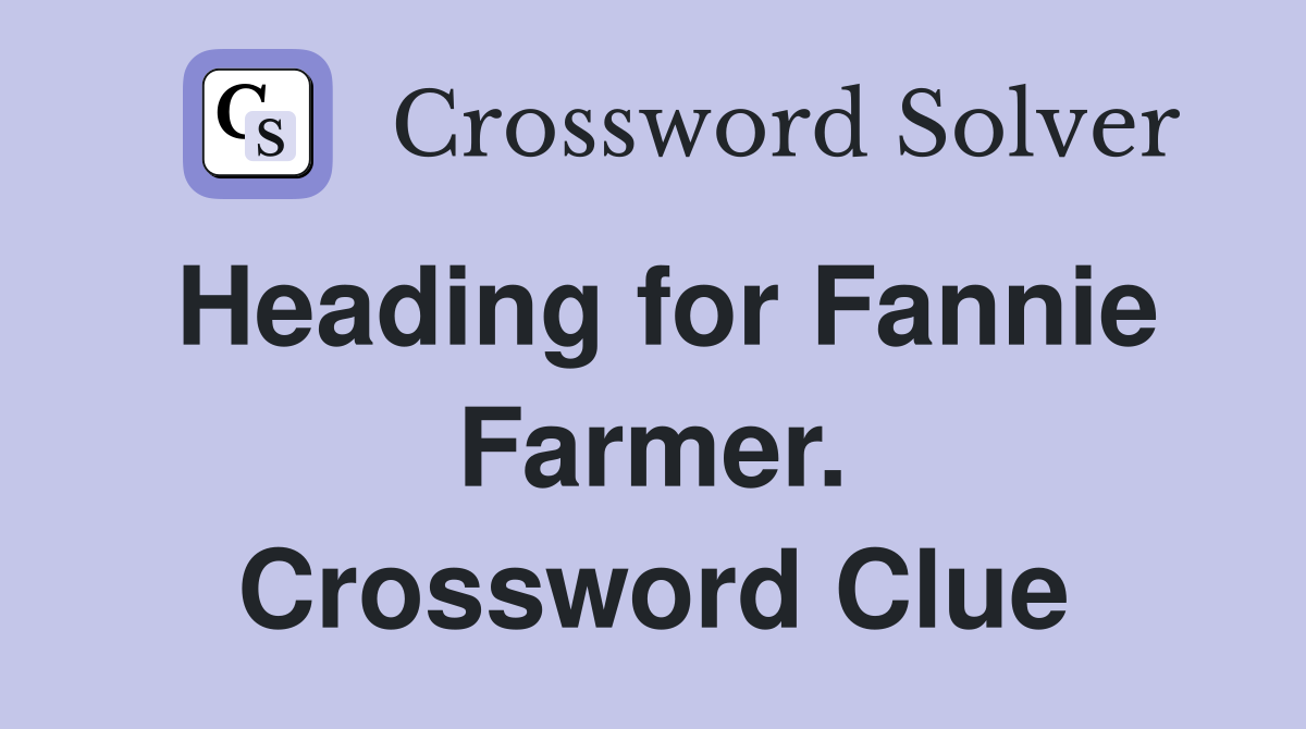 Heading for Fannie Farmer. Crossword Clue