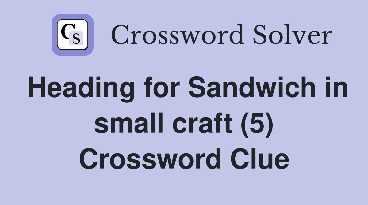 Heading for Sandwich in small craft (5) Crossword Clue