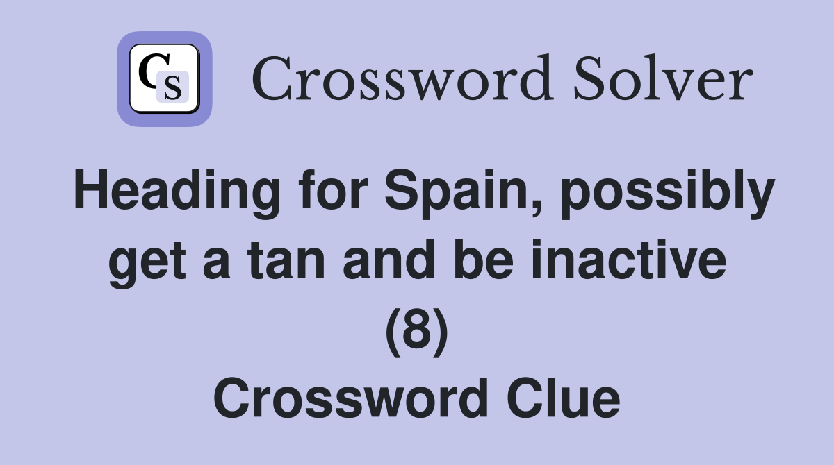 Heading for Spain, possibly get a tan and be inactive (8) Crossword Clue