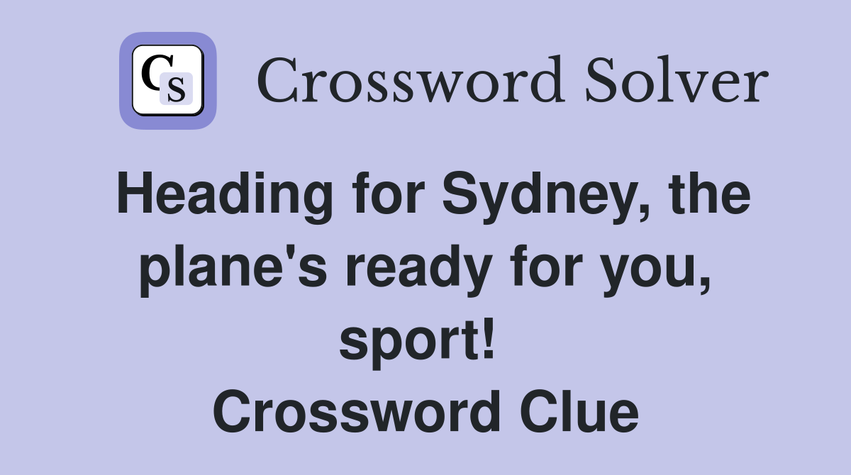 Heading for Sydney, the plane's ready for you, sport!  Crossword Clue