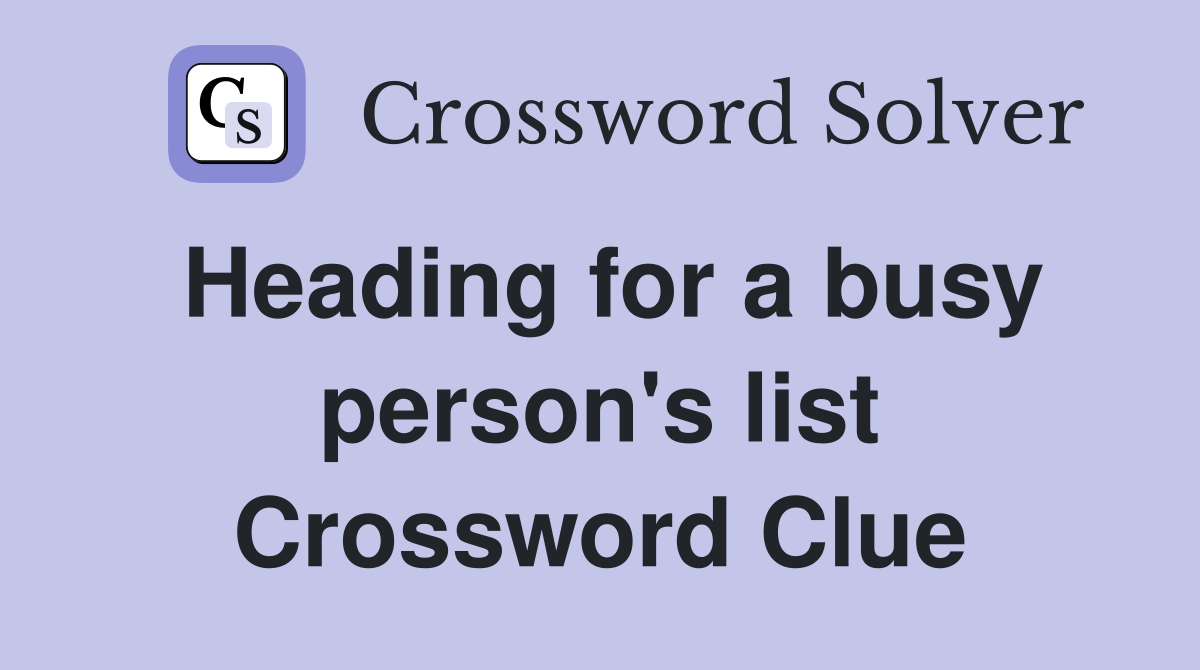 Heading for a busy person's list Crossword Clue