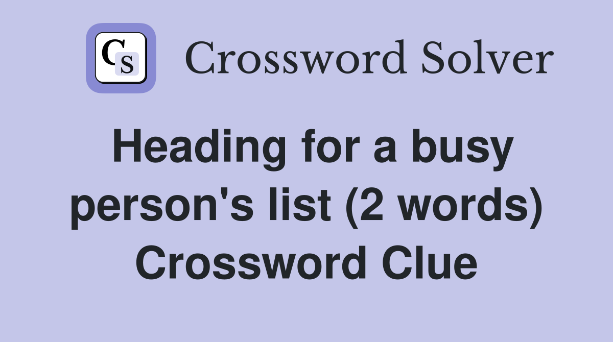 Heading for a busy person's list (2 words) Crossword Clue