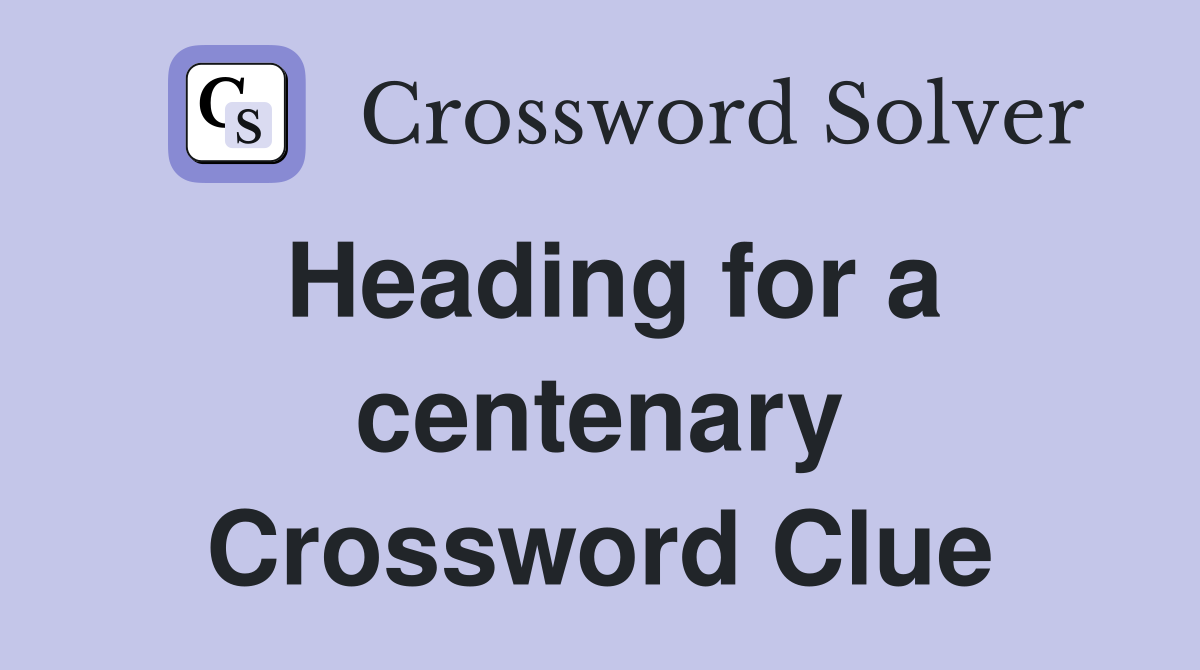 Heading for a centenary Crossword Clue