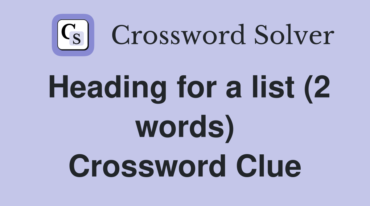 Heading for a list (2 words) Crossword Clue