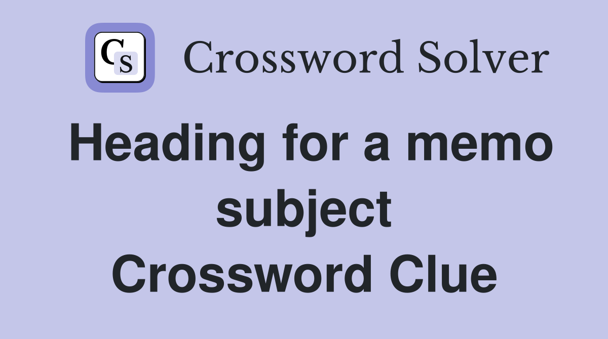 Heading for a memo subject Crossword Clue