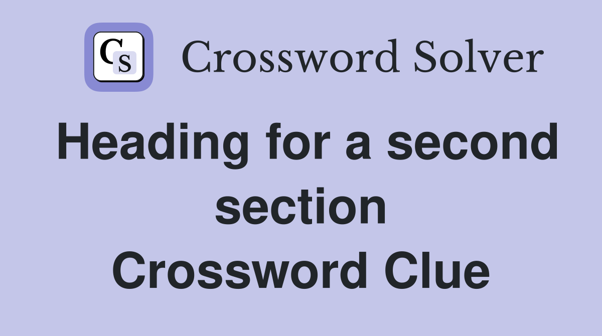 Heading for a second section Crossword Clue