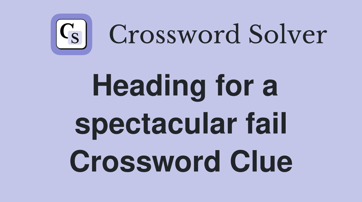 Heading for a spectacular fail Crossword Clue