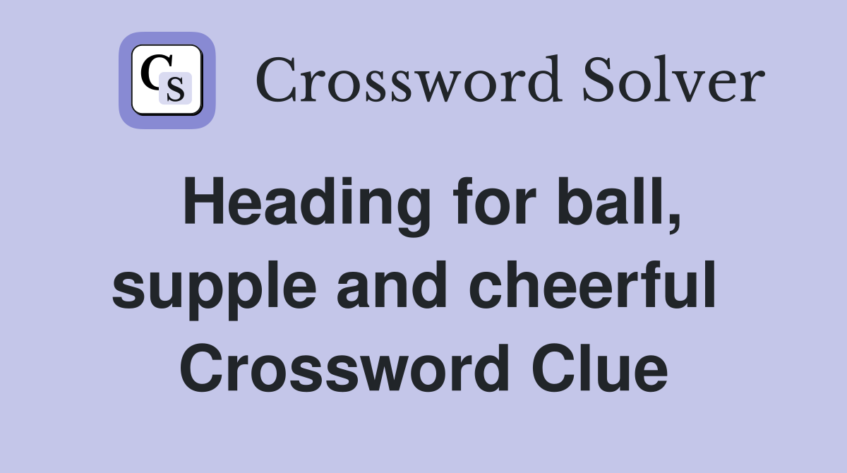 Heading for ball, supple and cheerful  Crossword Clue