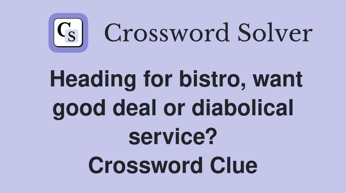 Heading for bistro, want good deal or diabolical service? Crossword Clue
