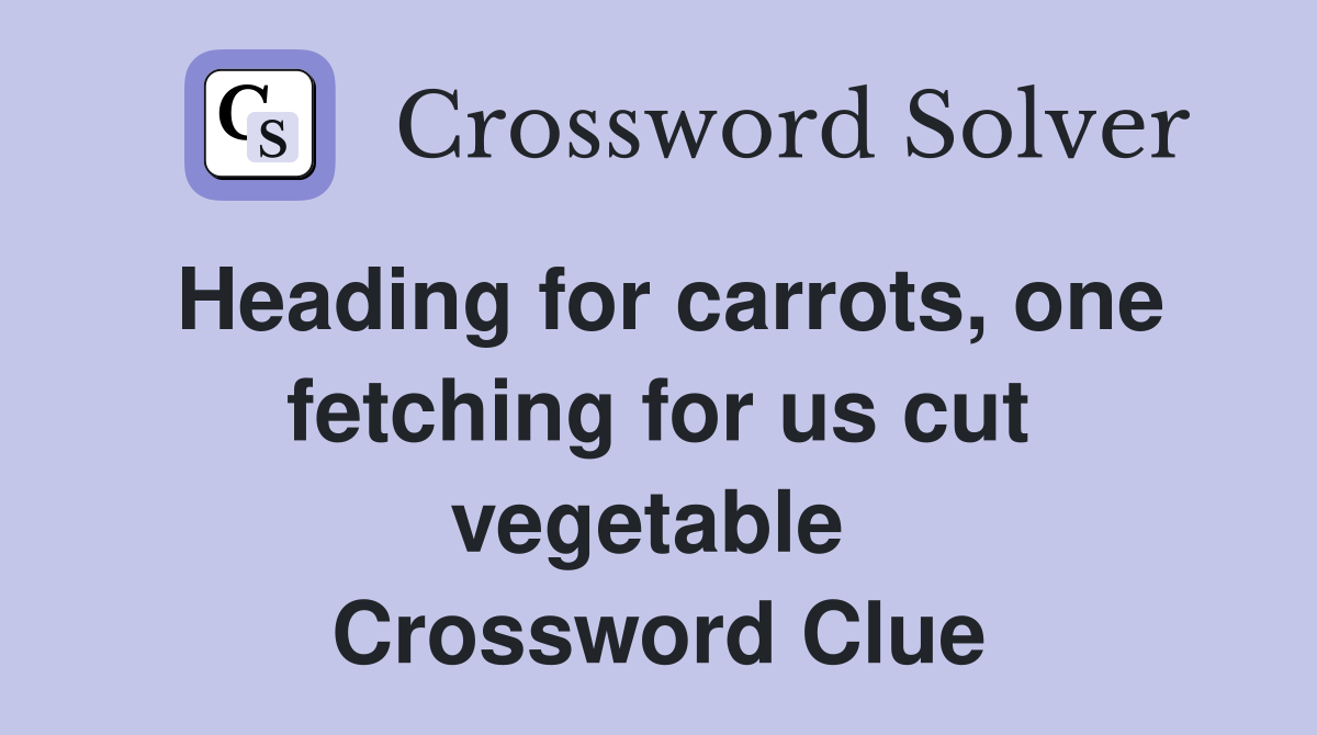 Heading for carrots, one fetching for us cut vegetable  Crossword Clue