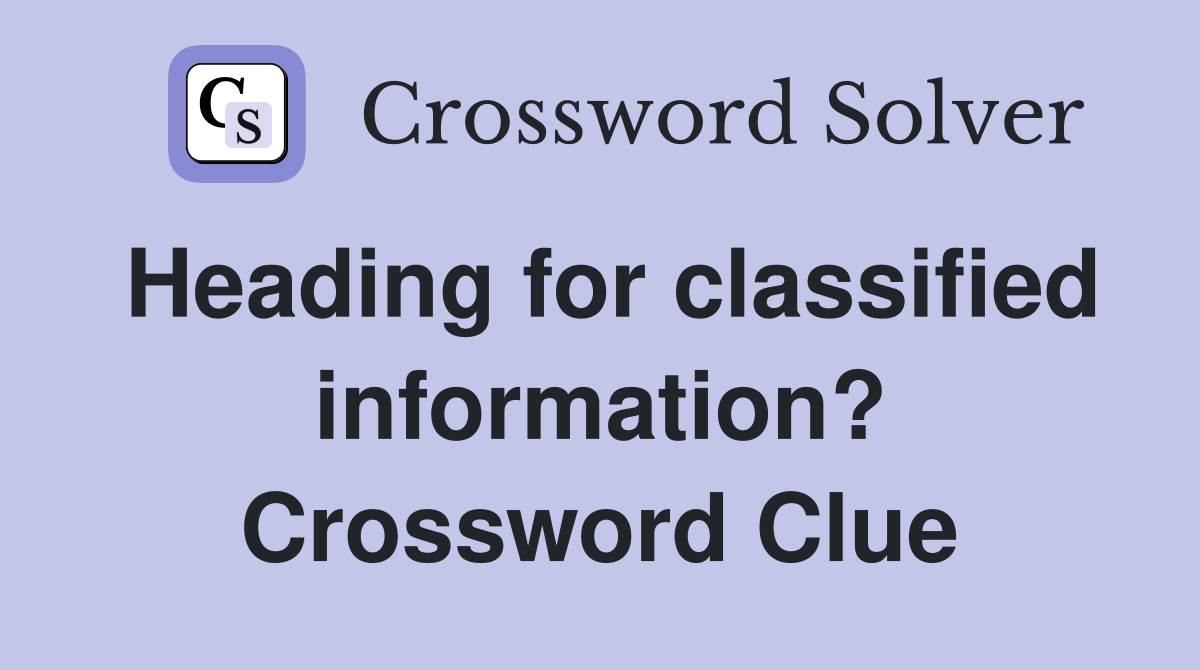 Heading for classified information? Crossword Clue