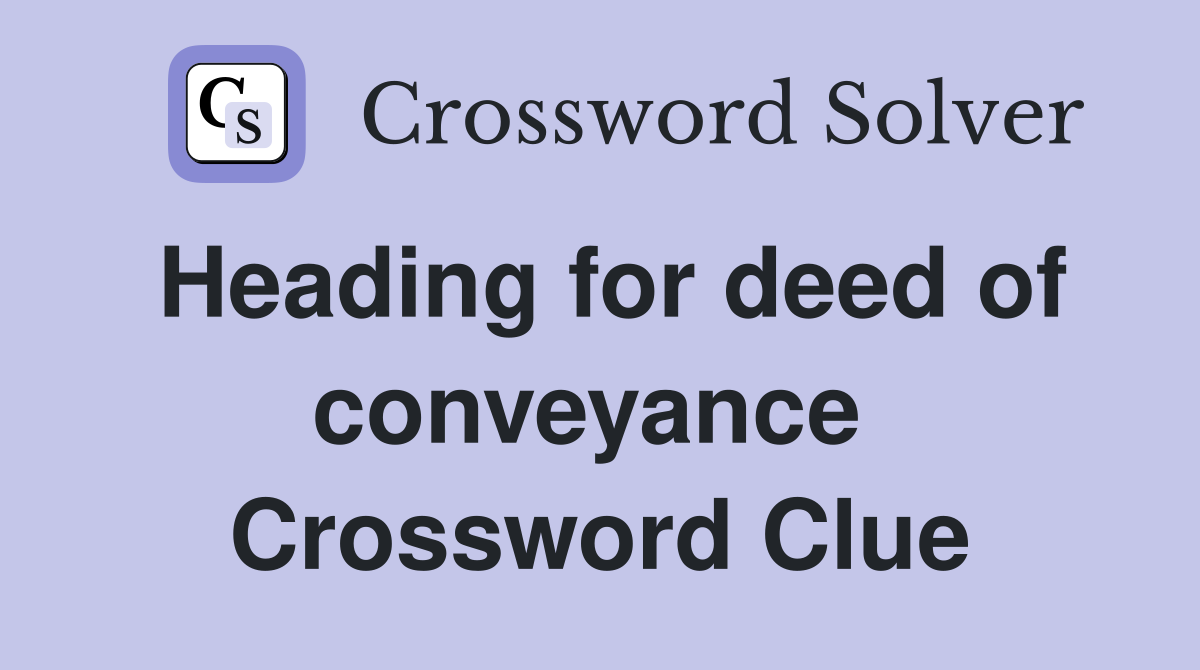 Heading for deed of conveyance  Crossword Clue