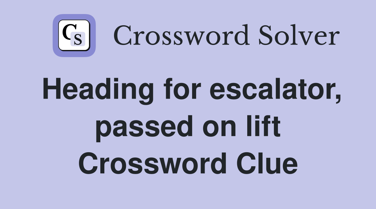 Heading for escalator, passed on lift Crossword Clue