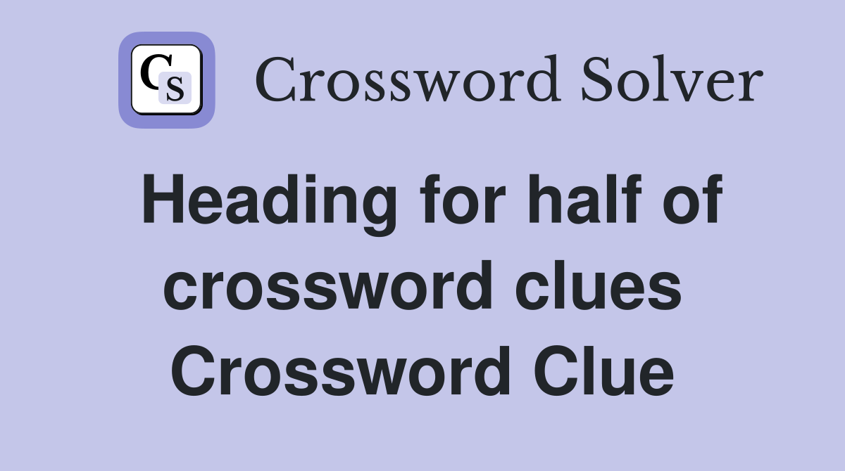 Heading for half of crossword clues Crossword Clue