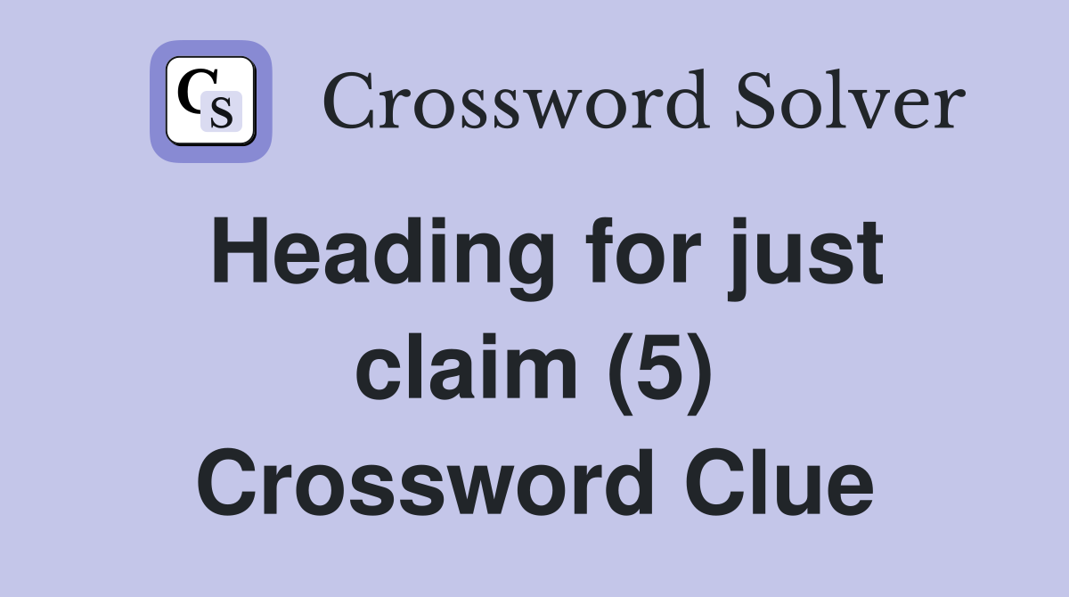 Heading for just claim (5) Crossword Clue