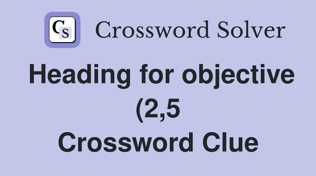 Heading for objective (2 5) Crossword Clue Answers Crossword Solver Heading for objective (2 5) Crossword Clue Answers Crossword Solver