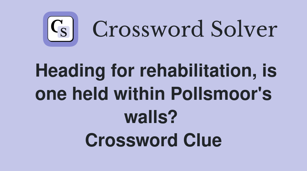 Heading for rehabilitation, is one held within Pollsmoor's walls?  Crossword Clue