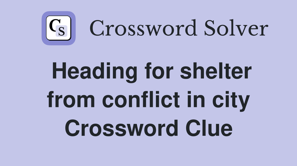 Heading for shelter from conflict in city Crossword Clue