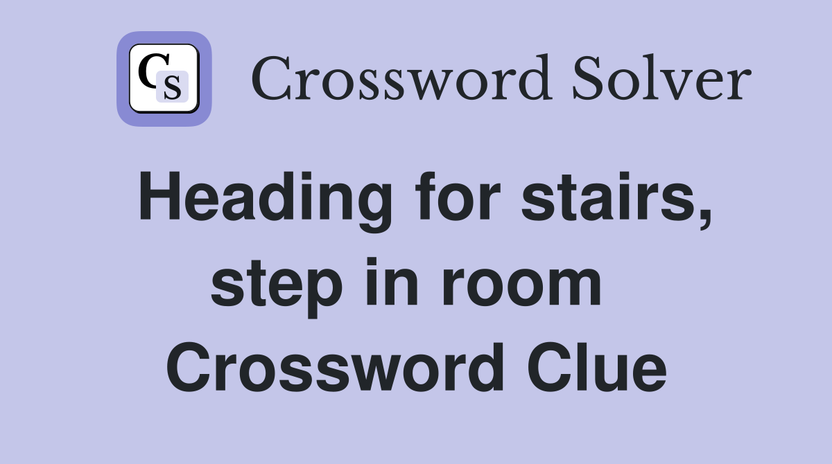 Heading for stairs, step in room  Crossword Clue