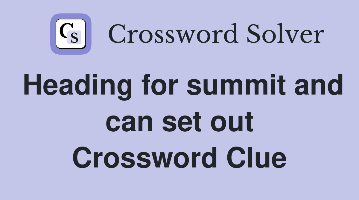 Heading for summit and can set out Crossword Clue