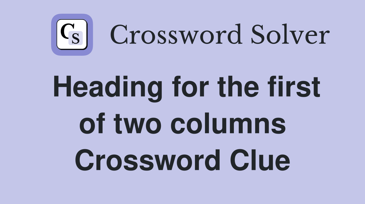 Heading for the first of two columns Crossword Clue