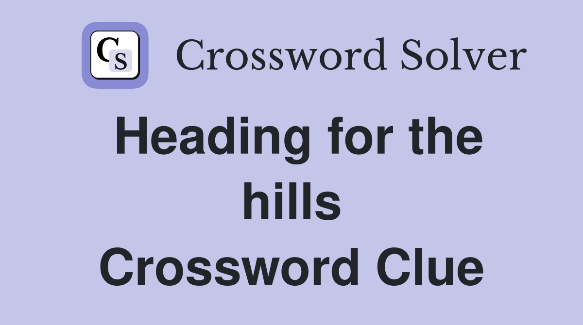 Heading for the hills Crossword Clue