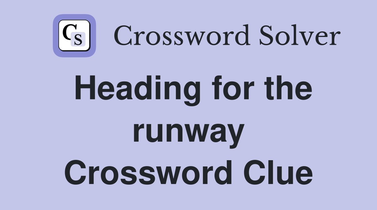Heading for the runway Crossword Clue