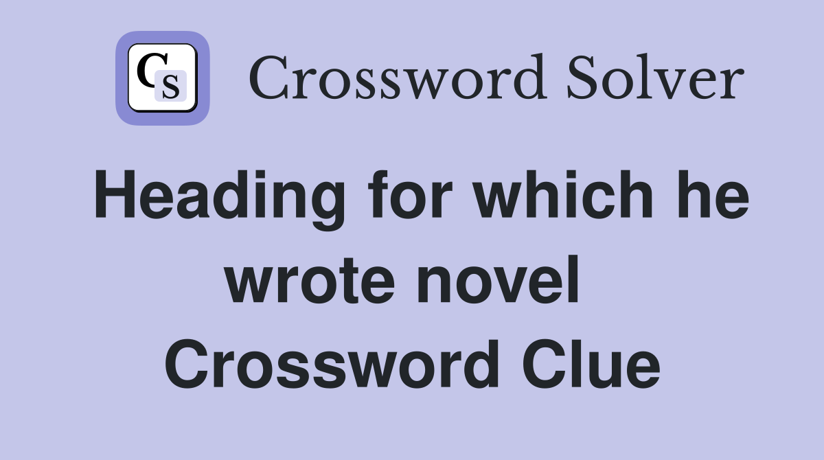 Heading for which he wrote novel  Crossword Clue