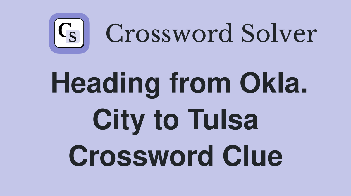 Heading from Okla. City to Tulsa Crossword Clue