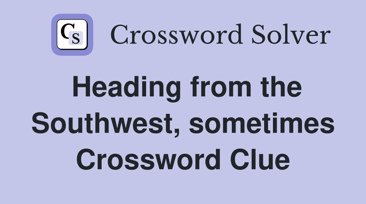 Heading from the Southwest, sometimes Crossword Clue