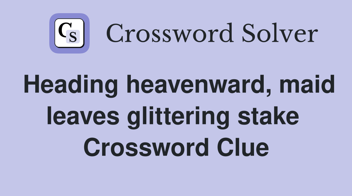 Heading heavenward, maid leaves glittering stake  Crossword Clue