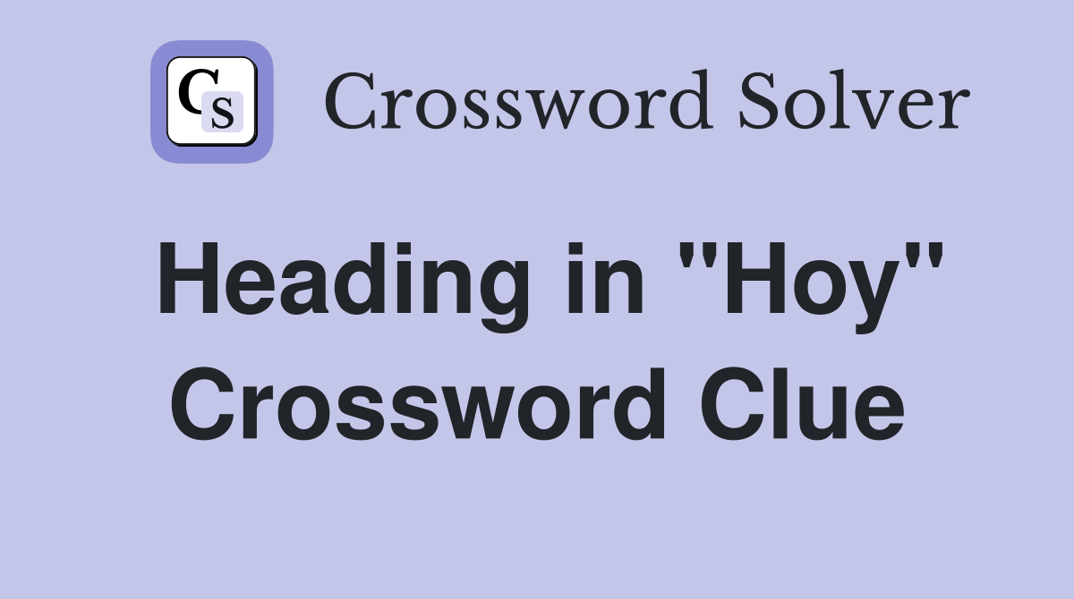 Heading in "Hoy" Crossword Clue